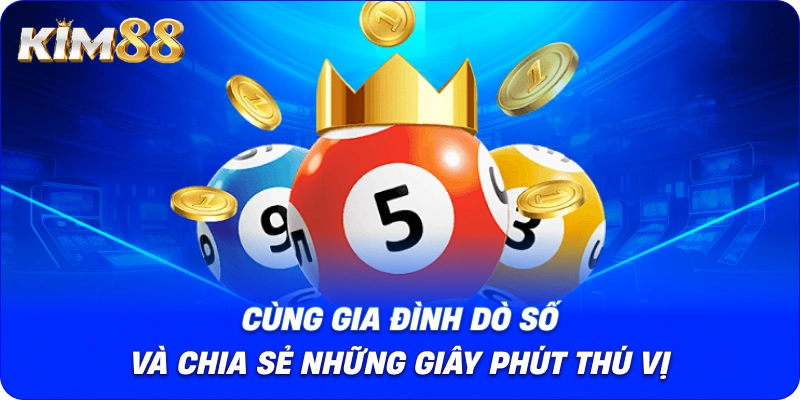 Cùng gia đình dò số và chia sẻ những giây phút thú vị.
