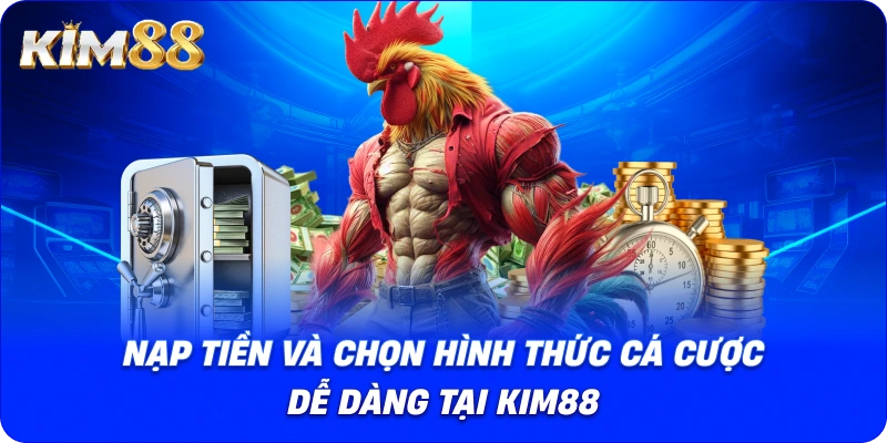 Nạp tiền và chọn hình thức cá cược dễ dàng tại KIM88.