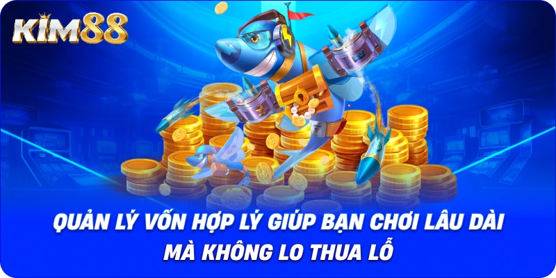 Quản lý vốn hợp lý giúp bạn chơi lâu dài mà không lo thua lỗ.