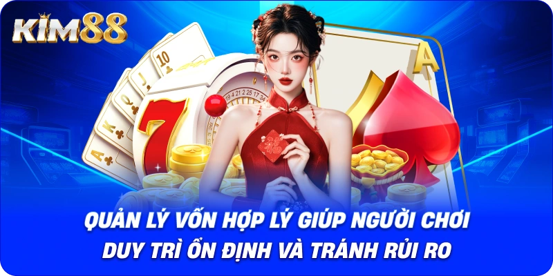 Quản lý vốn hợp lý giúp người chơi duy trì ổn định và tránh rủi ro.