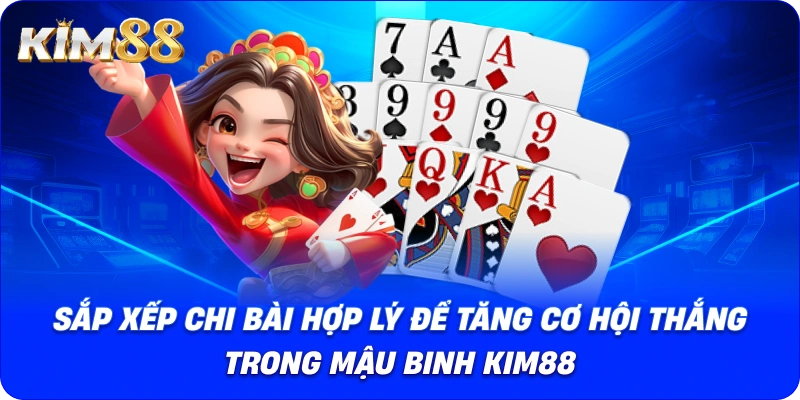 Sắp xếp chi bài hợp lý để tăng cơ hội thắng trong Mậu binh Kim88.