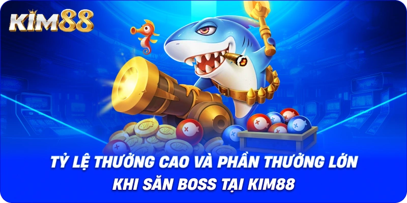 Tỷ lệ thưởng cao và phần thưởng lớn khi săn boss tại KIM88.